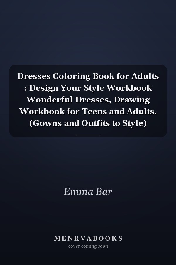 Dresses Coloring Book for Adults : Design Your Style Workbook Wonderful Dresses, Drawing Workbook for Teens and Adults. (Gowns and Outfits to Style)