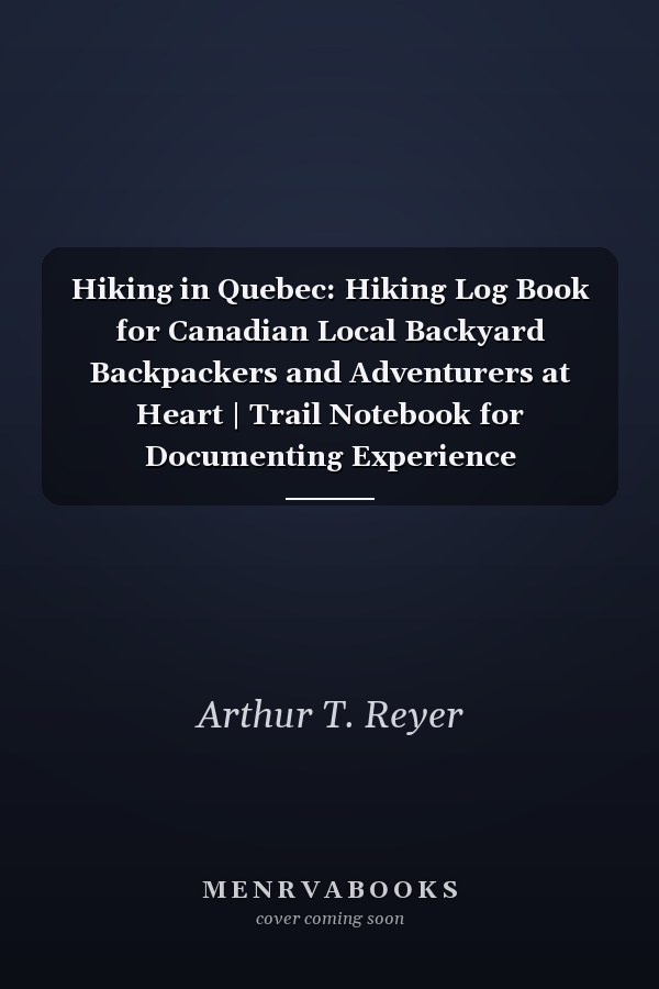 Hiking in Quebec: Hiking Log Book for Canadian Local Backyard Backpackers and Adventurers at Heart | Trail Notebook for Documenting Experience