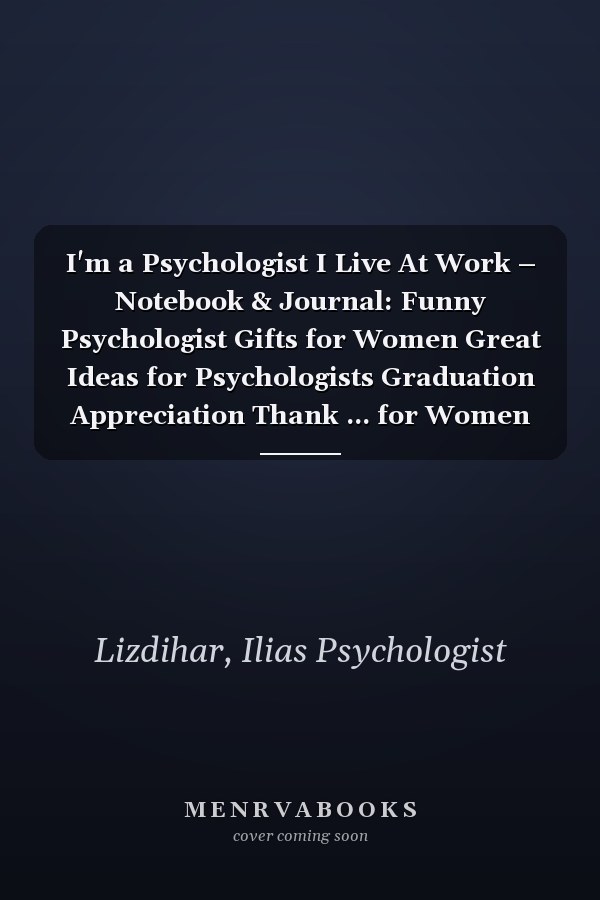 I'm a Psychologist I Live At Work – Notebook & Journal: Funny Psychologist Gifts for Women Great Ideas for Psychologists Graduation Appreciation Thank ... for Women Men Dad Mom Psychologyst school
