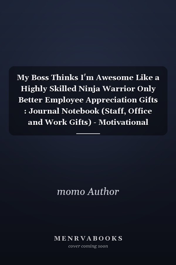 My Boss Thinks I'm Awesome Like a Highly Skilled Ninja Warrior Only Better Employee Appreciation Gifts : Journal Notebook (Staff, Office and Work Gifts) - Motivational Quote Lined Notebook Journal, 6x9 Inch 120 Pages Lined High Quality White Paper