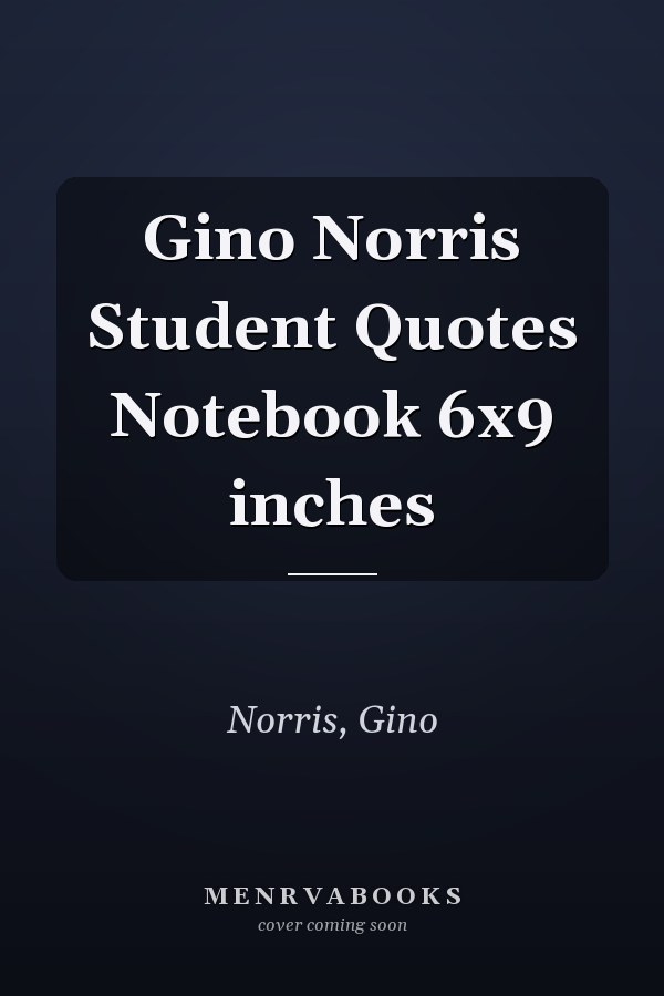 Gino Norris Student Quotes Notebook 6x9 inches