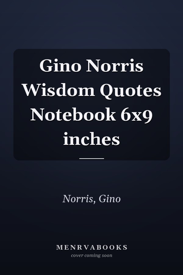 Gino Norris Wisdom Quotes Notebook 6x9 inches