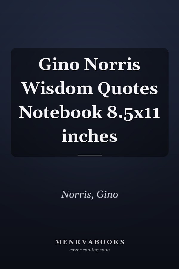 Gino Norris Wisdom Quotes Notebook 8.5x11 inches