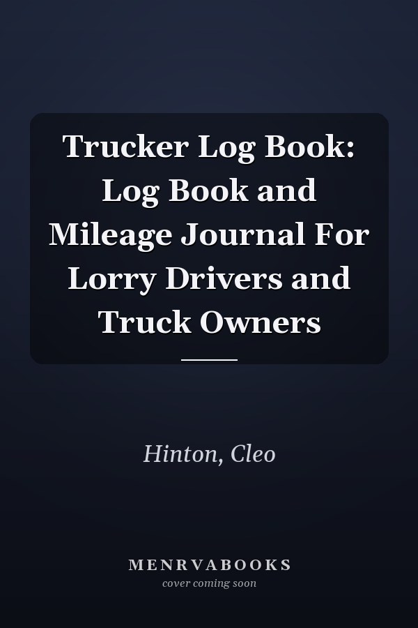 Trucker Log Book: Log Book and Mileage Journal For Lorry Drivers and Truck Owners