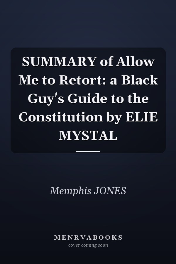 SUMMARY of Allow Me to Retort: a Black Guy's Guide to the Constitution by ELIE MYSTAL