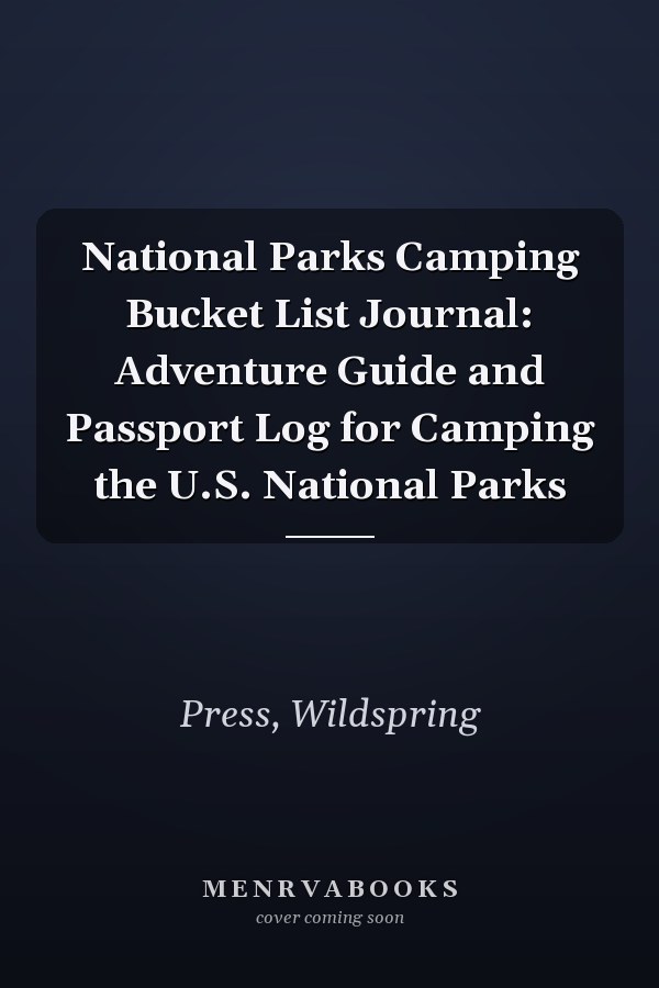 National Parks Camping Bucket List Journal: Adventure Guide and Passport Log for Camping the U.S. National Parks