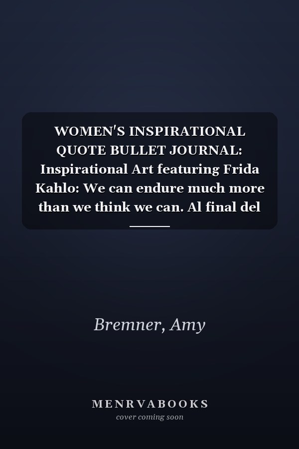 WOMEN'S INSPIRATIONAL QUOTE BULLET JOURNAL: Inspirational Art featuring Frida Kahlo: We can endure much more than we think we can. Al final del dia podemos aportar much mas de lo que pensamos.