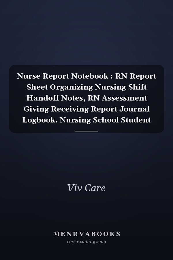 Nurse Report Notebook : RN Report Sheet Organizing Nursing Shift Handoff Notes, RN Assessment Giving Receiving Report Journal Logbook. Nursing School Student Planner. Perfect Appreciation Gift