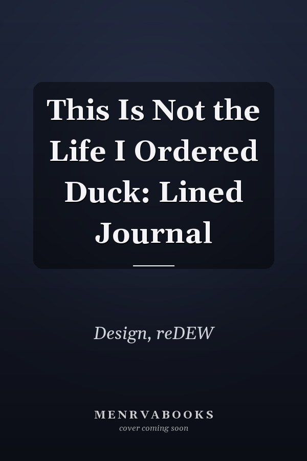 This Is Not the Life I Ordered Duck: Lined Journal