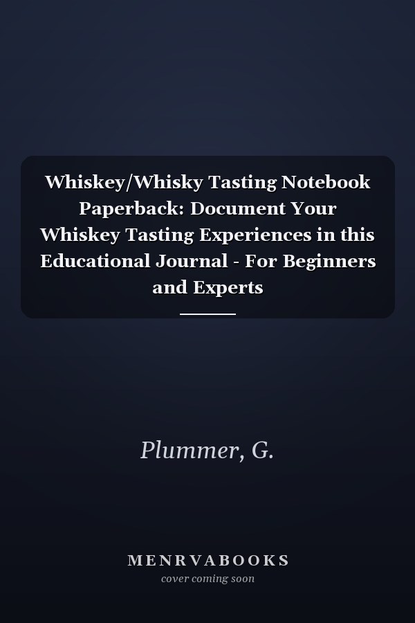 Whiskey/Whisky Tasting Notebook Paperback: Document Your Whiskey Tasting Experiences in this Educational Journal - For Beginners and Experts