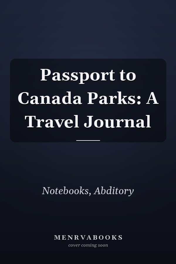 Passport to Canada Parks: A Travel Journal