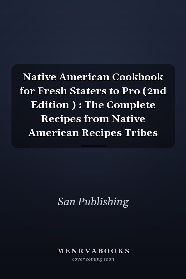 Native American Cookbook for Fresh Staters to Pro (2nd Edition ) : The Complete Recipes from Native American Recipes Tribes
