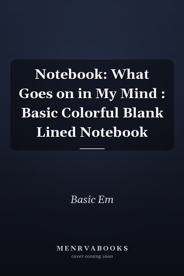 Notebook: What Goes on in My Mind : Basic Colorful Blank Lined Notebook