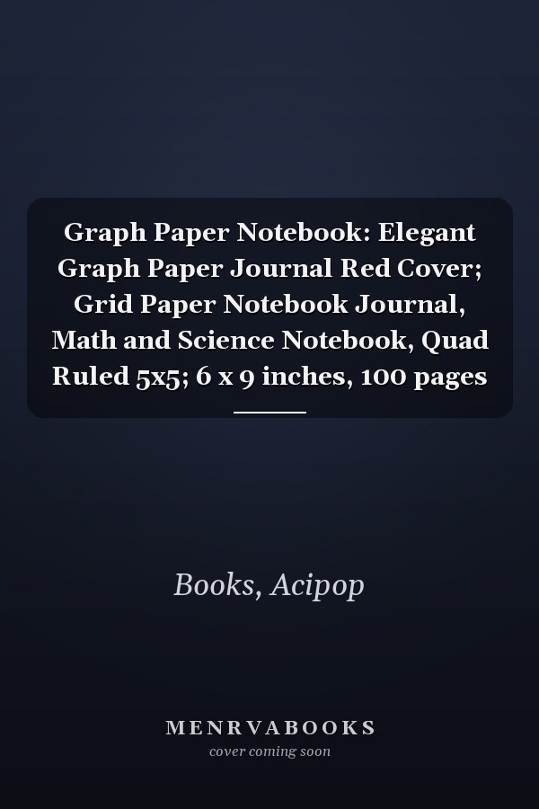 Graph Paper Notebook: Elegant Graph Paper Journal Red Cover; Grid Paper Notebook Journal, Math and Science Notebook, Quad Ruled 5x5; 6 x 9 inches, 100 pages