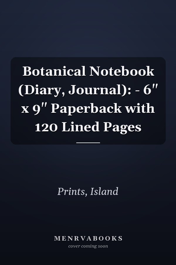 Botanical Notebook (Diary, Journal): - 6" x 9" Paperback with 120 Lined Pages