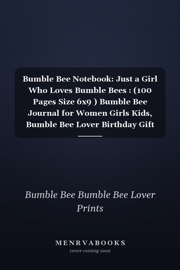Bumble Bee Notebook: Just a Girl Who Loves Bumble Bees : (100 Pages Size 6x9 ) Bumble Bee Journal for Women Girls Kids, Bumble Bee Lover Birthday Gift Idea