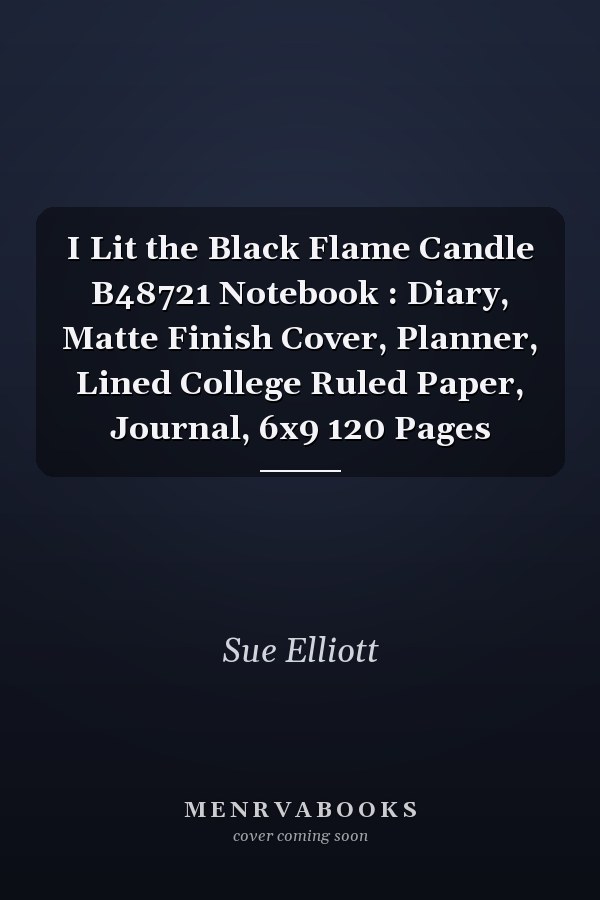 I Lit the Black Flame Candle B48721 Notebook : Diary, Matte Finish Cover, Planner, Lined College Ruled Paper, Journal, 6x9 120 Pages