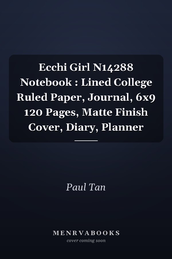 Ecchi Girl N14288 Notebook : Lined College Ruled Paper, Journal, 6x9 120 Pages, Matte Finish Cover, Diary, Planner
