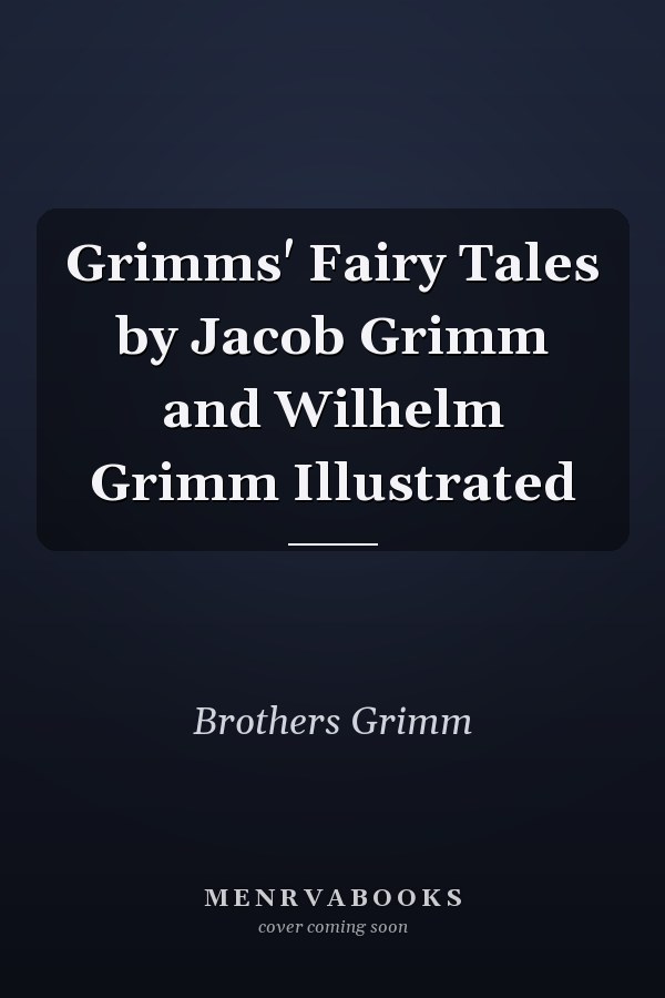 Grimms' Fairy Tales by Jacob Grimm and Wilhelm Grimm Illustrated