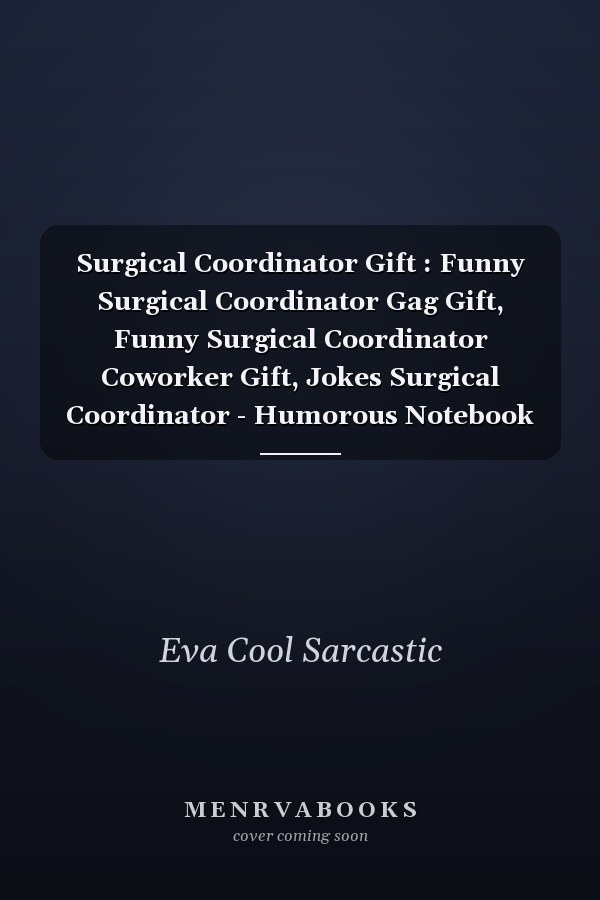 Surgical Coordinator Gift : Funny Surgical Coordinator Gag Gift, Funny Surgical Coordinator Coworker Gift, Jokes Surgical Coordinator - Humorous Notebook for Surgical Coordinator : Funny and Appreciation Gift for Surgical Coordinator to Write in: Great Gif