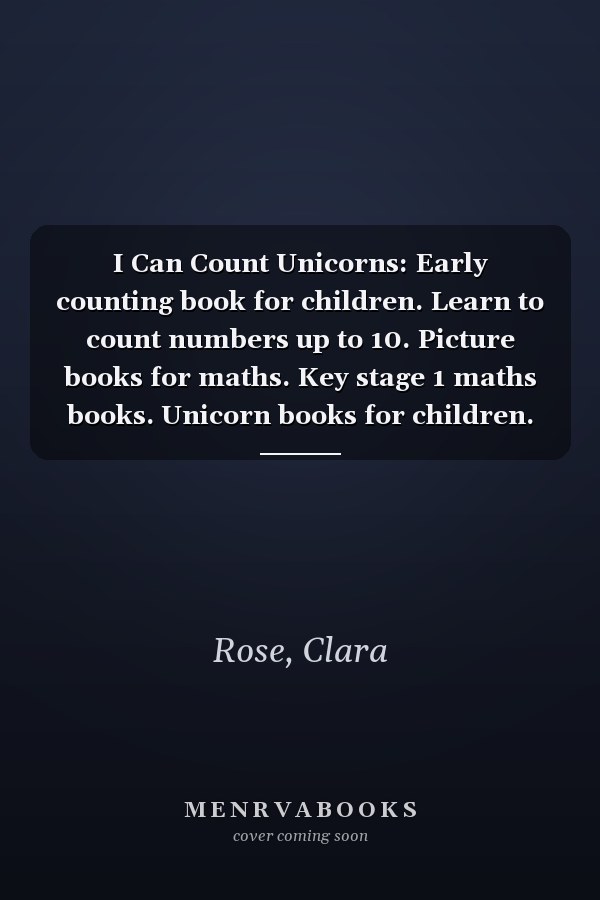 I Can Count Unicorns: Early counting book for children. Learn to count numbers up to 10. Picture books for maths. Key stage 1 maths books. Unicorn books for children.