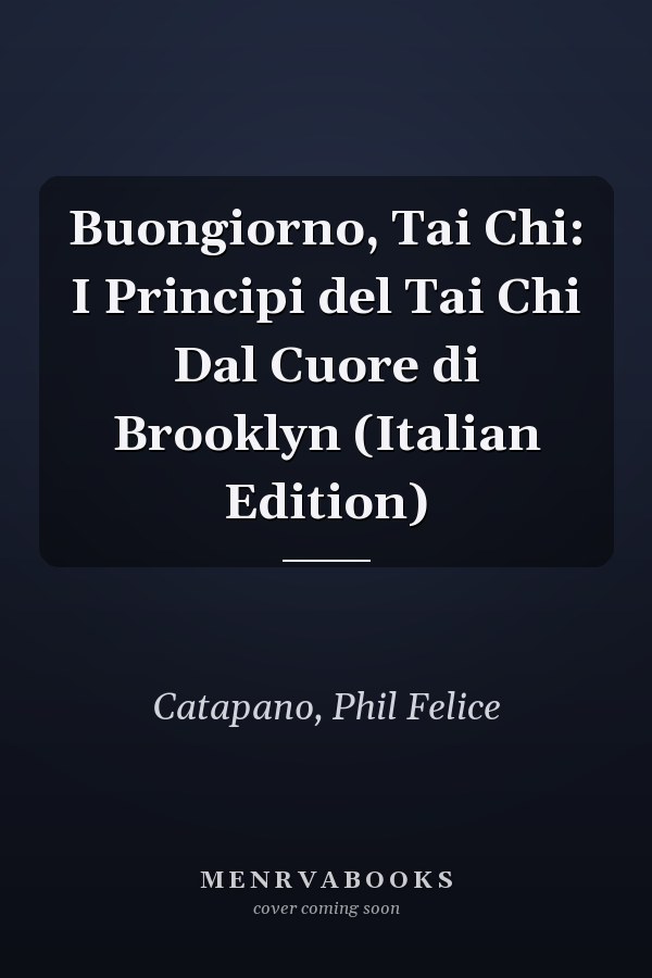 Buongiorno, Tai Chi: I Principi del Tai Chi Dal Cuore di Brooklyn (Italian Edition)