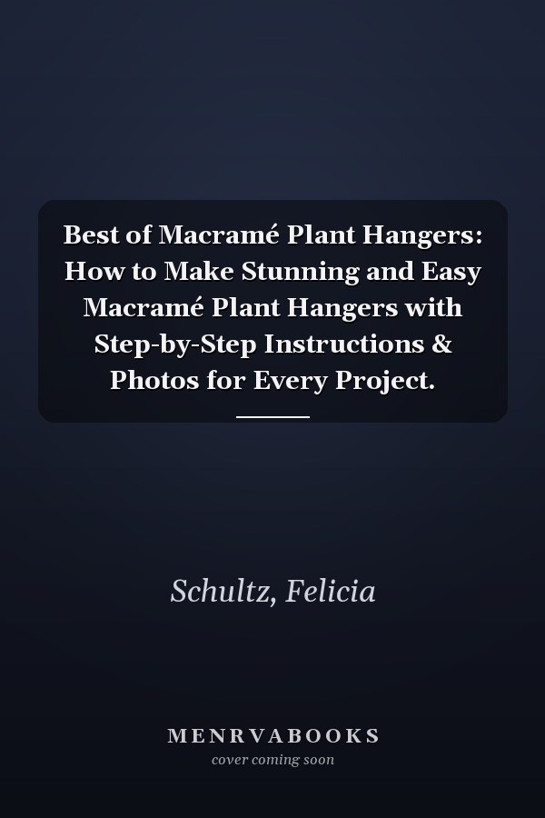 Best of Macramé Plant Hangers: How to Make Stunning and Easy Macramé Plant Hangers with Step-by-Step Instructions & Photos for Every Project.