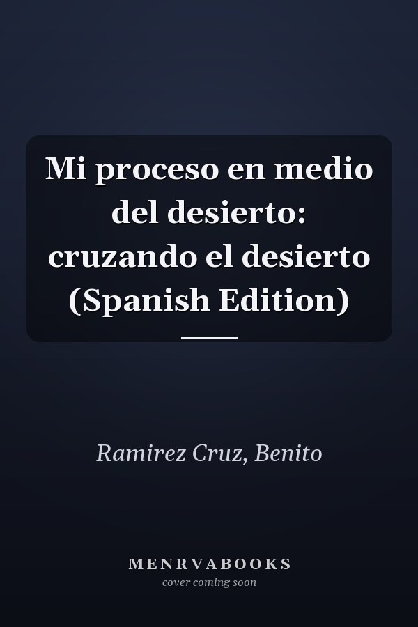 Mi proceso en medio del desierto: cruzando el desierto (Spanish Edition)