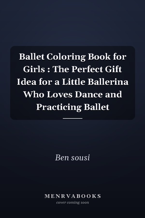 Ballet Coloring Book for Girls : The Perfect Gift Idea for a Little Ballerina Who Loves Dance and Practicing Ballet
