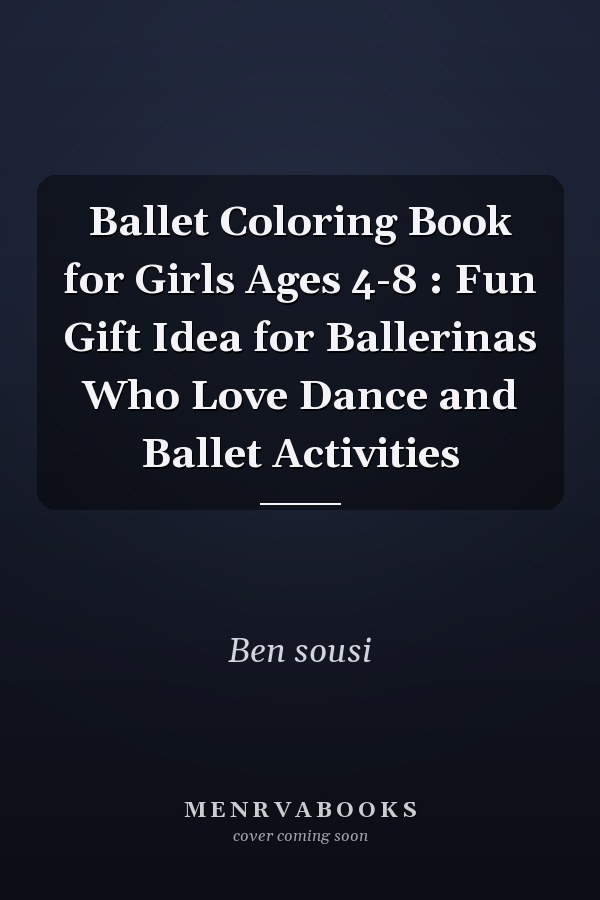 Ballet Coloring Book for Girls Ages 4-8 : Fun Gift Idea for Ballerinas Who Love Dance and Ballet Activities