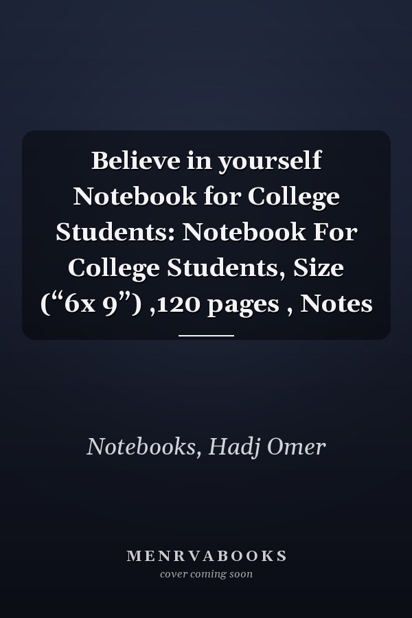 Believe in yourself Notebook for College Students: Notebook For College Students, Size (“6x 9”) ,120 pages , Notes