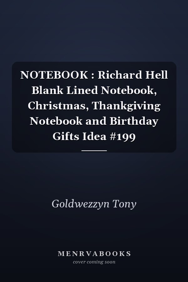 NOTEBOOK : Richard Hell Blank Lined Notebook, Christmas, Thankgiving Notebook and Birthday Gifts Idea #199