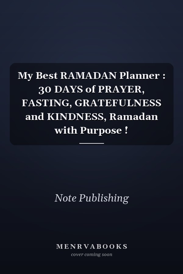 My Best RAMADAN Planner : 30 DAYS of PRAYER, FASTING, GRATEFULNESS and KINDNESS, Ramadan with Purpose !