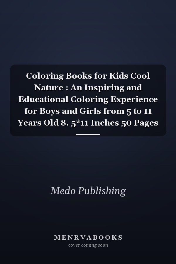 Coloring Books for Kids Cool Nature : An Inspiring and Educational Coloring Experience for Boys and Girls from 5 to 11 Years Old 8. 5*11 Inches 50 Pages