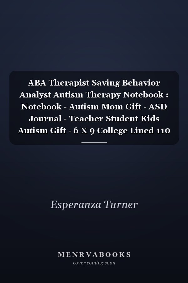 ABA Therapist Saving Behavior Analyst Autism Therapy Notebook : Notebook - Autism Mom Gift - ASD Journal - Teacher Student Kids Autism Gift - 6 X 9 College Lined 110 Composition Notebook