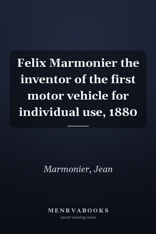 Felix Marmonier the inventor of the first motor vehicle for individual use, 1880