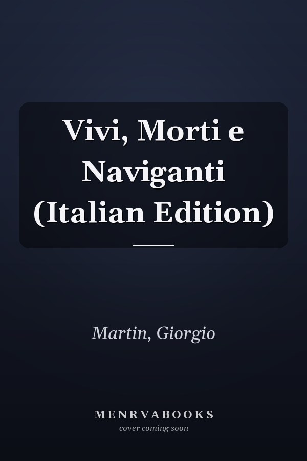 Vivi, Morti e Naviganti (Italian Edition)