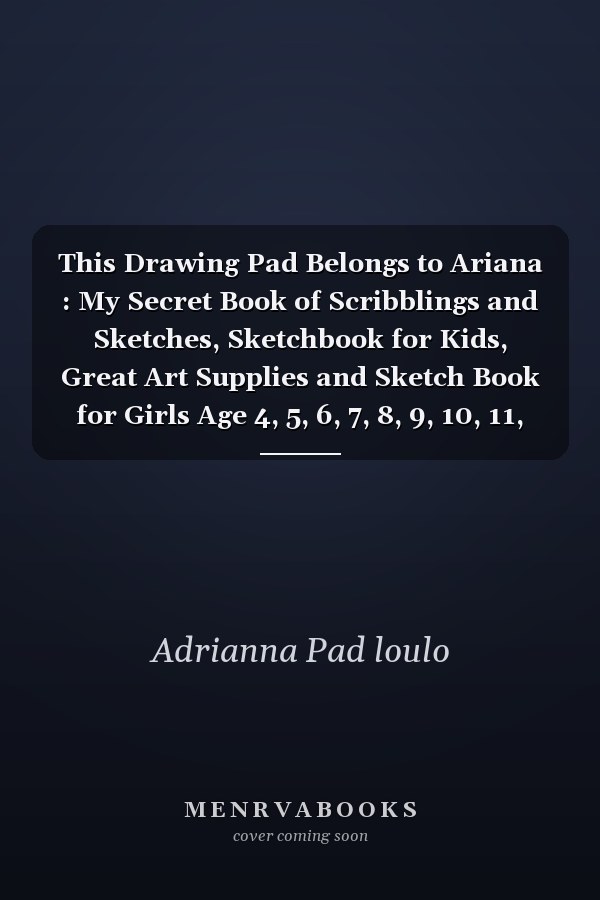 This Drawing Pad Belongs to Ariana : My Secret Book of Scribblings and Sketches, Sketchbook for Kids, Great Art Supplies and Sketch Book for Girls Age 4, 5, 6, 7, 8, 9, 10, 11, And 12,