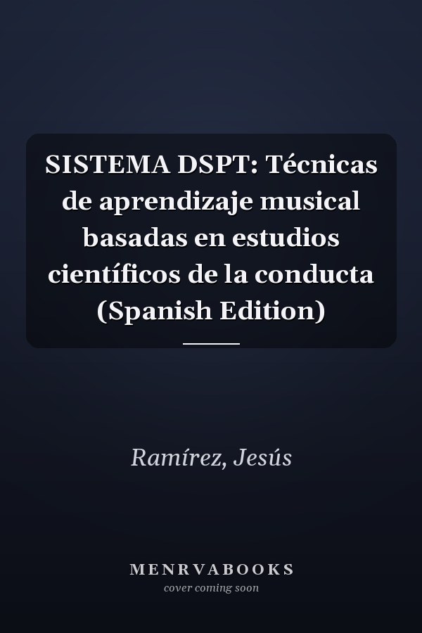 SISTEMA DSPT: Técnicas de aprendizaje musical basadas en estudios científicos de la conducta (Spanish Edition)