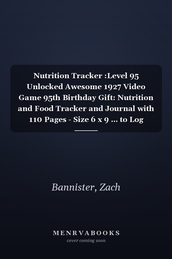 Nutrition Tracker :Level 95 Unlocked Awesome 1927 Video Game 95th Birthday Gift: Nutrition and Food Tracker and Journal with 110 Pages - Size 6 x 9 ... to Log Protein, Calories, Carbs and Fat,Birth