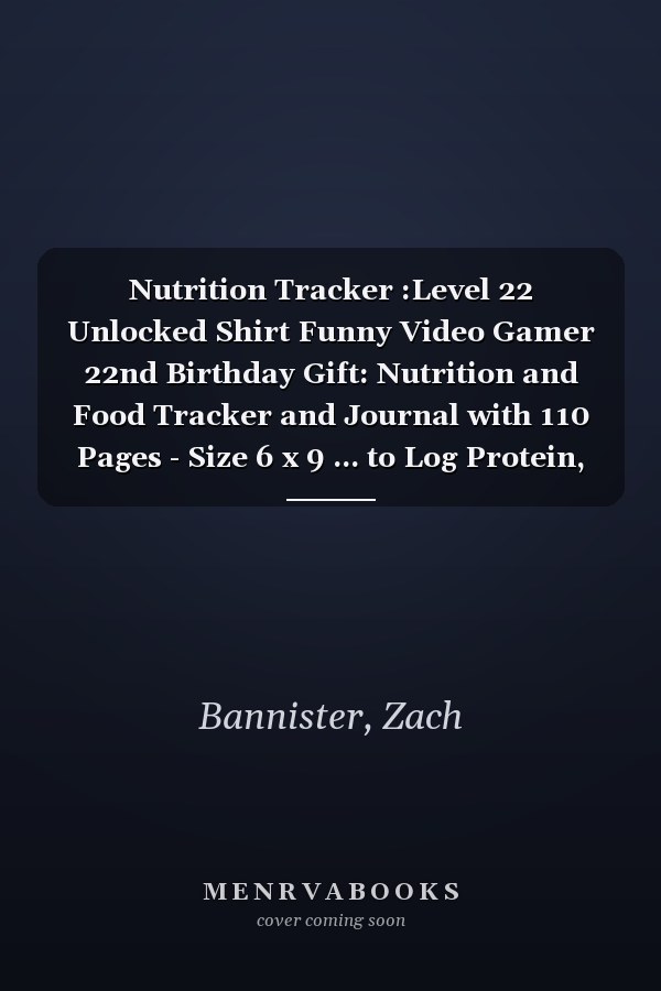 Nutrition Tracker :Level 22 Unlocked Shirt Funny Video Gamer 22nd Birthday Gift: Nutrition and Food Tracker and Journal with 110 Pages - Size 6 x 9 ... to Log Protein, Calories, Carbs and Fat,Birth