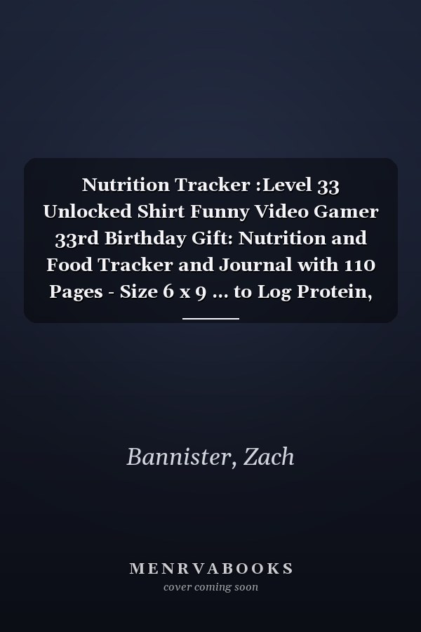 Nutrition Tracker :Level 33 Unlocked Shirt Funny Video Gamer 33rd Birthday Gift: Nutrition and Food Tracker and Journal with 110 Pages - Size 6 x 9 ... to Log Protein, Calories, Carbs and Fat,Birth