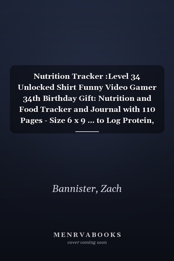 Nutrition Tracker :Level 34 Unlocked Shirt Funny Video Gamer 34th Birthday Gift: Nutrition and Food Tracker and Journal with 110 Pages - Size 6 x 9 ... to Log Protein, Calories, Carbs and Fat,Birth