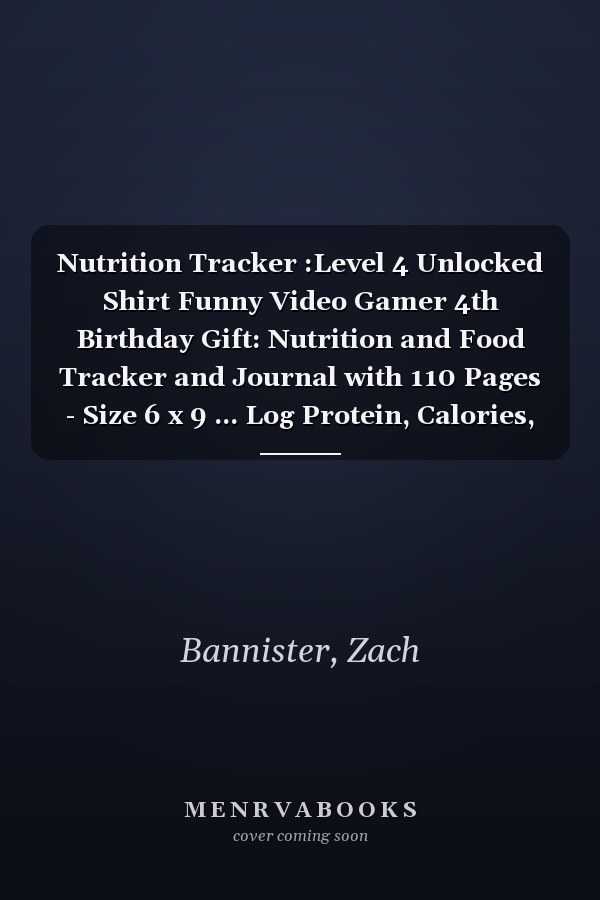 Nutrition Tracker :Level 4 Unlocked Shirt Funny Video Gamer 4th Birthday Gift: Nutrition and Food Tracker and Journal with 110 Pages - Size 6 x 9 ... Log Protein, Calories, Carbs and Fat,Birthda