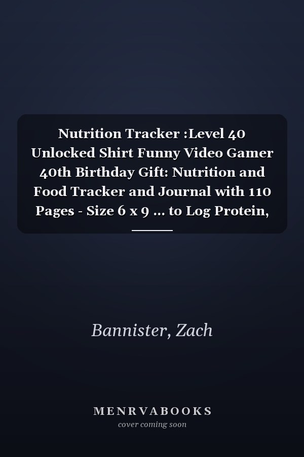 Nutrition Tracker :Level 40 Unlocked Shirt Funny Video Gamer 40th Birthday Gift: Nutrition and Food Tracker and Journal with 110 Pages - Size 6 x 9 ... to Log Protein, Calories, Carbs and Fat,Birth