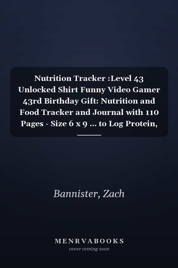 Nutrition Tracker :Level 43 Unlocked Shirt Funny Video Gamer 43rd Birthday Gift: Nutrition and Food Tracker and Journal with 110 Pages - Size 6 x 9 ... to Log Protein, Calories, Carbs and Fat,Birth
