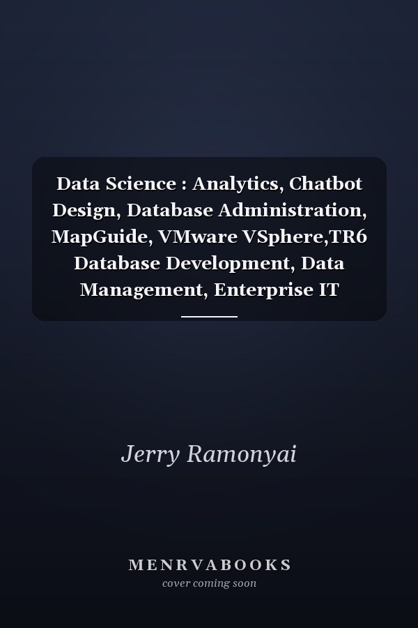 Data Science : Analytics, Chatbot Design, Database Administration, MapGuide, VMware VSphere,TR6 Database Development, Data Management, Enterprise IT Infrastructure