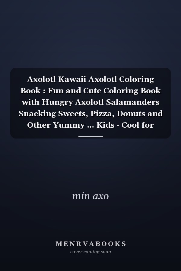 Axolotl Kawaii Axolotl Coloring Book : Fun and Cute Coloring Book with Hungry Axolotl Salamanders Snacking Sweets, Pizza, Donuts and Other Yummy ... Kids - Cool for Stress Relief and Relaxation