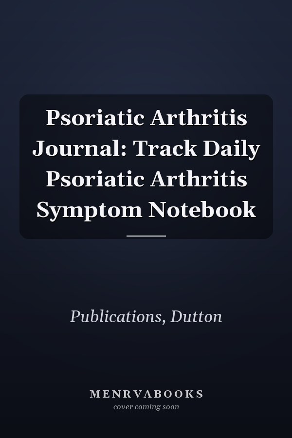 Psoriatic Arthritis Journal: Track Daily Psoriatic Arthritis Symptom Notebook