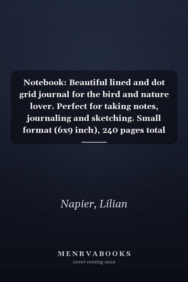 Notebook: Beautiful lined and dot grid journal for the bird and nature lover. Perfect for taking notes, journaling and sketching. Small format (6x9 inch), 240 pages total (120 lined and 120 dot grid).